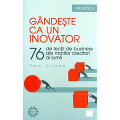 Gandeste ca un inovator. 76 de inovatori si ganditori si ce pot ei sa va invete, de Paul Sloane - Publisol.ro