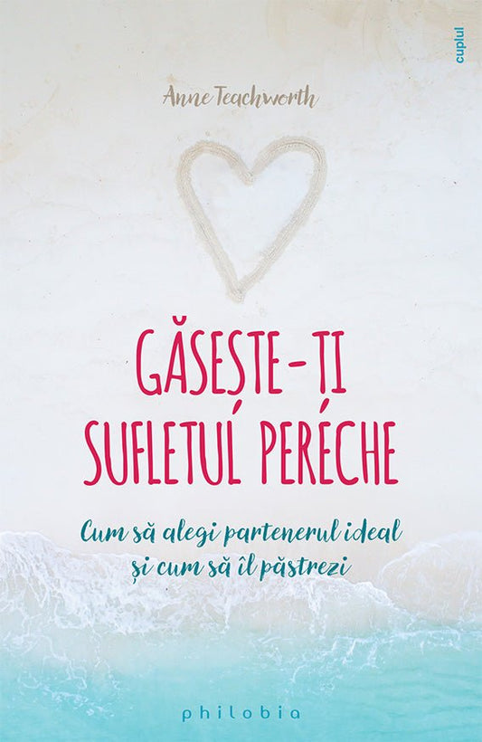 Gaseste - ti sufletul pereche. Cum sa alegi partenerul ideal si cum sa îl pastrezi, de Anne Teachworth - Publisol.ro