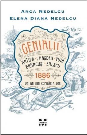 Genialii: Antipa, I. Hașdeu, Vuia, Brâncuși, Enescu. 1886 – Un an din copilăria lor, de Anca Nedelcu, Elena Diana Nedelcu - Publisol.ro