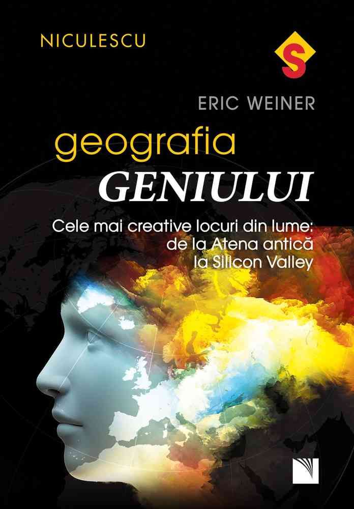 Geografia geniului. Cele mai creative locuri din lume: de la Atena antica la Silicon Valley, de Eric Weiner - Publisol.ro