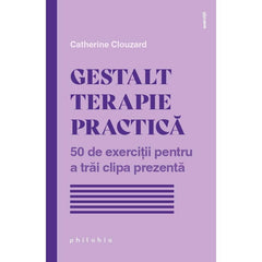 Gestalt terapie practica: 50 de exercitii pentru a trai clipa prezenta, de Catherine Clouzard - Publisol.ro