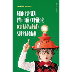 Ghid pentru parintii copiilor (cu adevarat) supradotati, de Beatrice Milletre - Publisol.ro