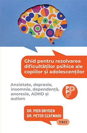 Ghid pentru rezolvarea dificultăților psihice ale copiilor și adolescenților., de Dr. Pier Bryden, Dr. Peter Szatmari - Publisol.ro