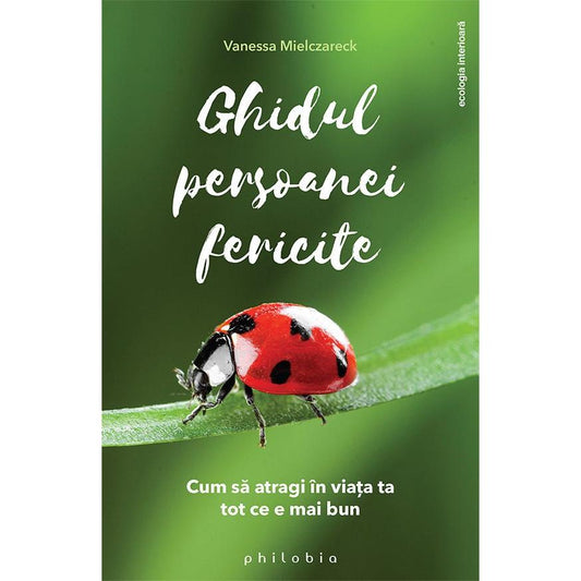 Ghidul persoanei fericite. Cum sa atragi în viata ta tot ce e mai bun, de Vanessa Mielczareck - Publisol.ro