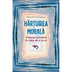 Hartuirea morala: violenta perversa în viata de zi cu zi, de Marie - France Hirigoyen - Publisol.ro