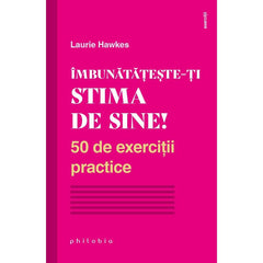 Imbunatateste - ti stima de sine! 50 de exercitii practice, de Laurie Hawkes - Publisol.ro