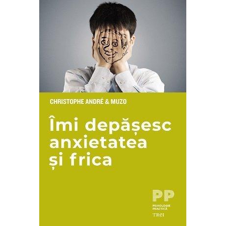 Îmi depășesc anxietatea și frica, de Muzo & Christophe André - Publisol.ro