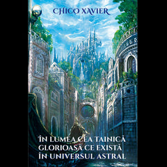 In lumea cea tainica glorioasa ce exista in Universul Astral, de Chico Xavier