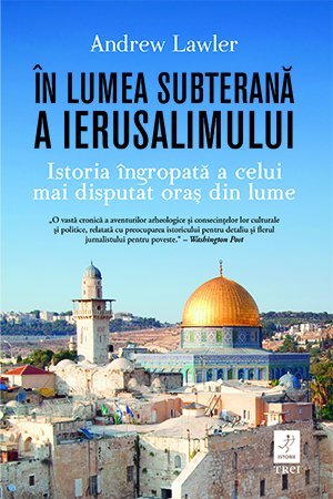 În lumea subterană a Ierusalimului, de Andrew Lawler - Publisol.ro