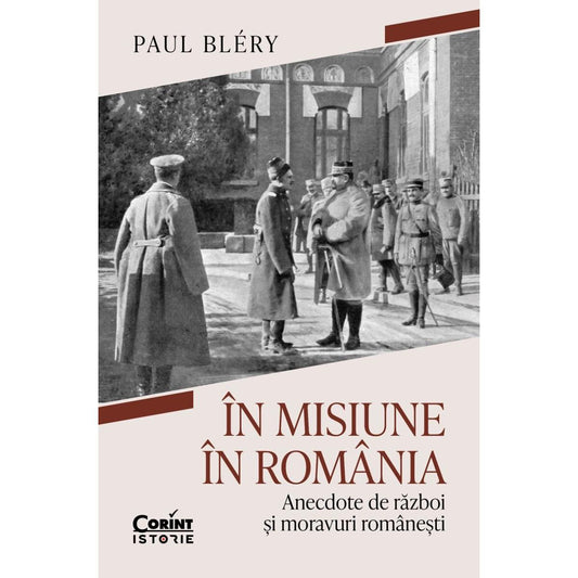 IN MISIUNE IN ROMANIA. ANECDOTE DE RAZBOI SI MORAVURI ROMANESTI - Publisol.ro