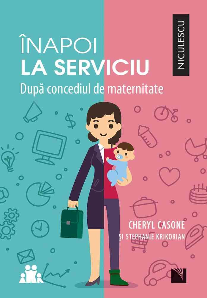 Inapoi la serviciu. Dupa concediul de maternitate, de Cheryl Casone, Stephanie Krikorian - Publisol.ro