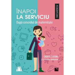 Inapoi la serviciu. Dupa concediul de maternitate, de Cheryl Casone, Stephanie Krikorian - Publisol.ro