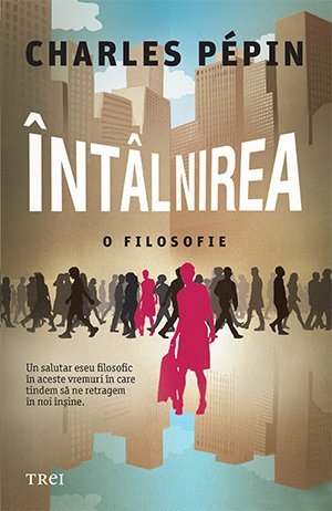 Întâlnirea. O filosofie, de Charles Pépin - Publisol.ro