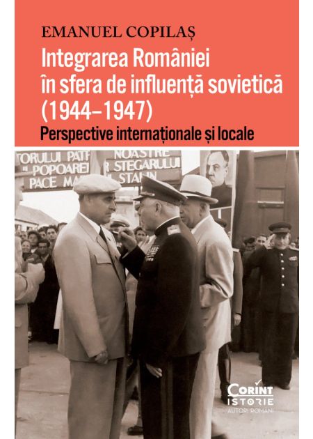 Integrarea României în sfera de influență sovietică (1944–1947). Perspective internaționale și locale - Publisol.ro