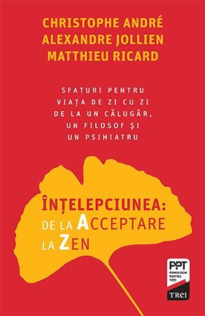 Înțelepciunea: de la Acceptare la Zen, de Christophe Andre, Alexandre Jollien, Matthieu Ricard - Publisol.ro