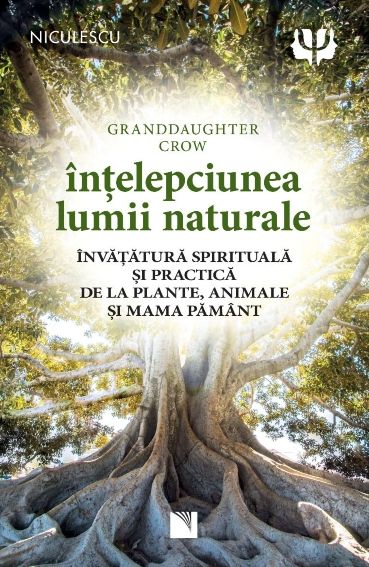 Intelepciunea lumii naturale. Invatatura spirituala si practica de la plante, animale si Mama Pamant, de Granddaughter Crow - Publisol.ro