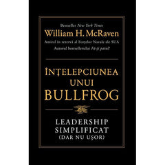 Înțelepciunea unui Bullfrog. Leadership simplificat (dar nu ușor), de William H. McRaven - Publisol.ro