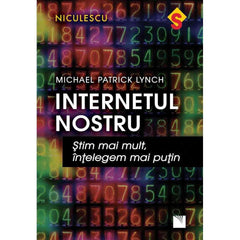 Internetul nostru. stim mai mult, intelegem mai putin, de Michael Patrick Lynch - Publisol.ro