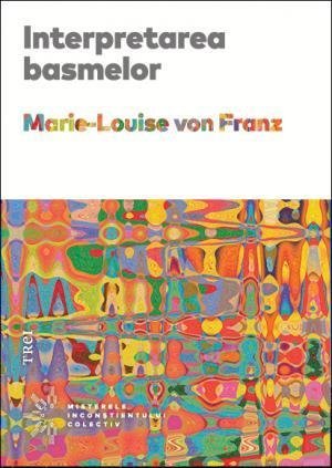 Interpretarea basmelor , de Marie - Louise von Franz - Publisol.ro