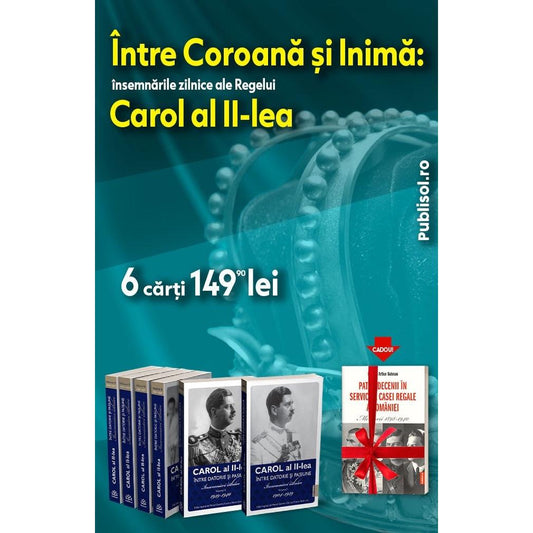 Intre Coroana si Inima. Insemnarile zilnice ale regelui Carol al II - lea - 6 volume - Publisol.ro