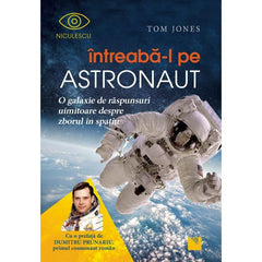 Intreaba - l pe astronaut! O galaxie de raspunsuri uimitoare despre zborul in spatiu, de Tom Jones - Publisol.ro