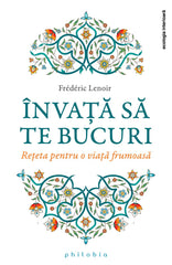 Invata sa te bucuri! Reteta pentru o viata frumoasa, de Frederic Lenoir - Publisol.ro