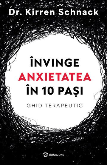 Invinge anxietatea in 10 pasi, de Dr. Kirren Schnack - Publisol.ro