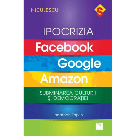 IPOCRIZIA Facebook, Google, Amazon. Subminarea culturii si democratiei, de Jonathan Taplin - Publisol.ro