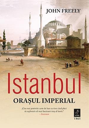 Istanbul. Orașul imperial, de John Freely - Publisol.ro