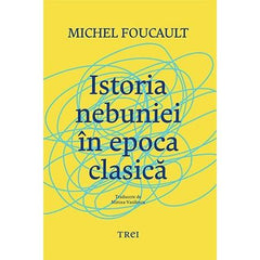 Istoria nebuniei în epoca clasică, de Michel Foucault - Publisol.ro