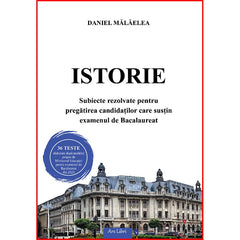 Istorie. Subiecte rezolvate pentru pregatirea candidatilor care sustin examenul de Bacalaureat, de Daniel Malaelea