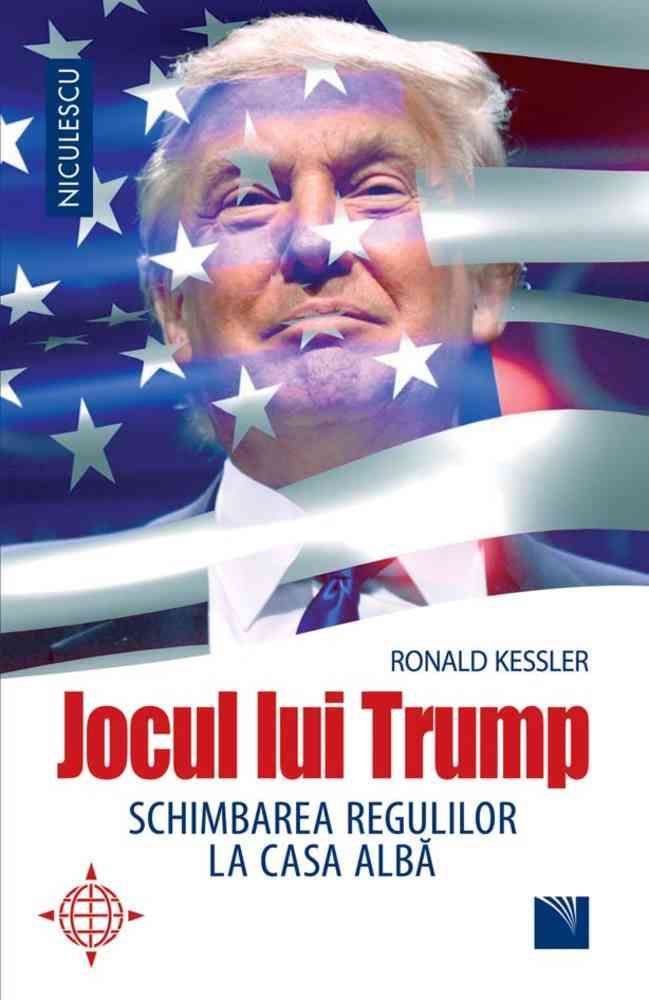 Jocul lui Trump. Schimbarea regulilor la Casa Alba, de Ronald Kessler - Publisol.ro