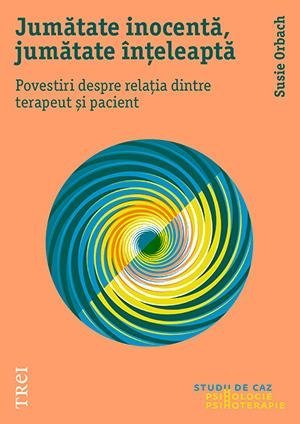 Jumătate inocentă, jumătate înțeleaptă. Povestiri despre relația dintre terapeut și pacient, de Susie Orbach - Publisol.ro