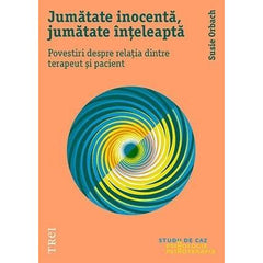 Jumătate inocentă, jumătate înțeleaptă. Povestiri despre relația dintre terapeut și pacient, de Susie Orbach - Publisol.ro