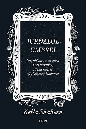 Jurnalul umbrei. Un jurnal ghidat care te va ajuta să - ți identifici, să integrezi și să - ți depășești umbrele, de Keila Shaheen - Publisol.ro