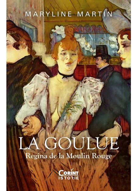 La Goulue. Regina de la Moulin Rouge - Publisol.ro