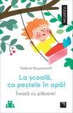 La scoala, ca pestele in apa! Invata cu placere!, de Valerie Roumanoff - Publisol.ro