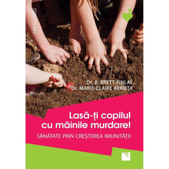 Lasa - ti copilul cu mainile murdare! Sanatate prin cresterea imunitatii, de Dr. B. Brett Finlay, Dr. Marie - Claire Arrieta - Publisol.ro