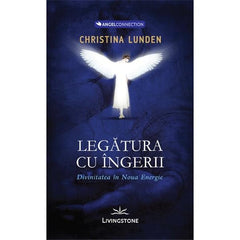 Legatura cu ingerii.Divinitatea in noua energie - Christina Lunden, de Christina Lunden - Publisol.ro