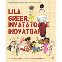 Lila Greer, învățătoare inovatoare, de Andrea Beaty - Publisol.ro