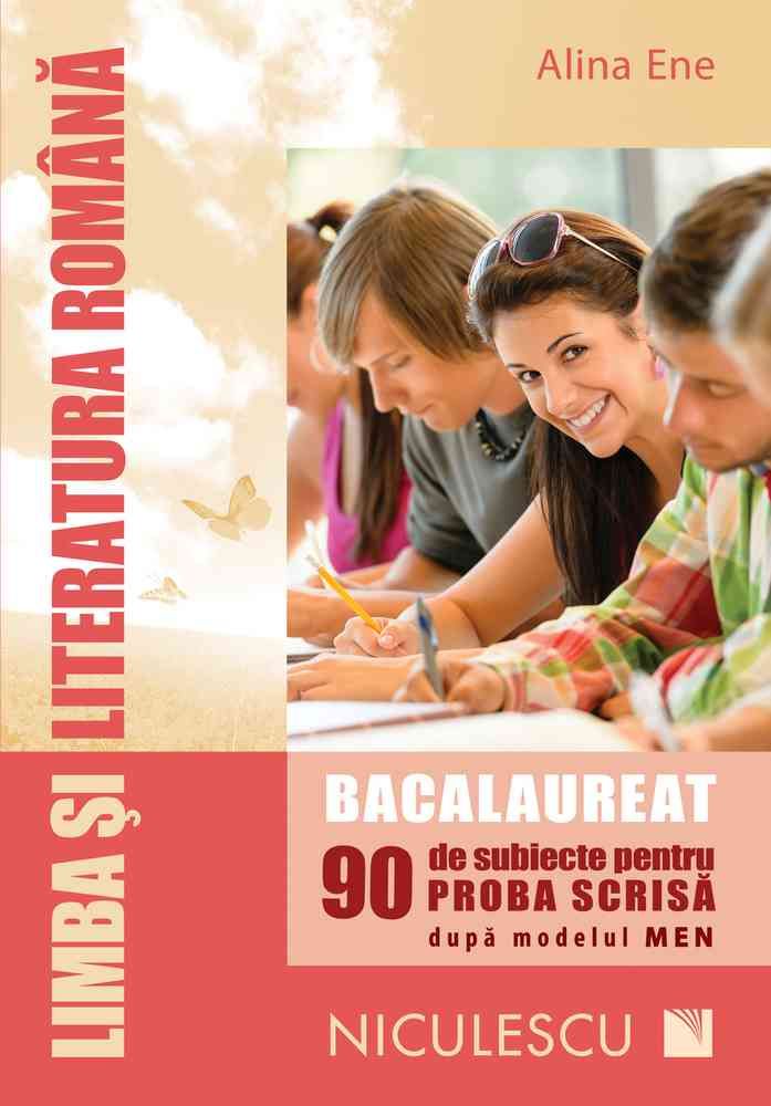 Limba si literatura romana. Bacalaureat. 90 de subiecte pentru PROBA SCRISA dupa modelul MEN, de Alina Ene - Publisol.ro