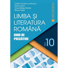 Limba si literatura romana clasa a X - a. Ghid de pregatire (Ciocaniu), de Cristian Ciocaniu (coord.), Viorica Avram, Dorica Boltasu Nicolae, Mioara Coltea - Publisol.ro