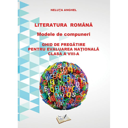 Literatura Romana - Modele de compuneri. Ghid de pregatire pt. evaluarea nationala cls. A VIII-a, de Neluta Anghel