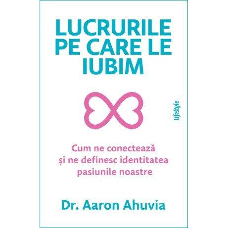 Lucrurile pe care le iubim, de Aaron Ahuvia - Publisol.ro