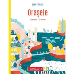 Lumi viitoare. Orasele , de Julie Lardon, ill. Sarah Velha - Publisol.ro