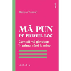 Ma pun pe primul loc: cum sa ma gandesc în primul rand la mine, de Marilyse Trecourt - Publisol.ro