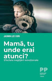 Mamă, tu unde erai atunci? Efectele neglijării emoționale, de Jasmin Lee Cori - Publisol.ro