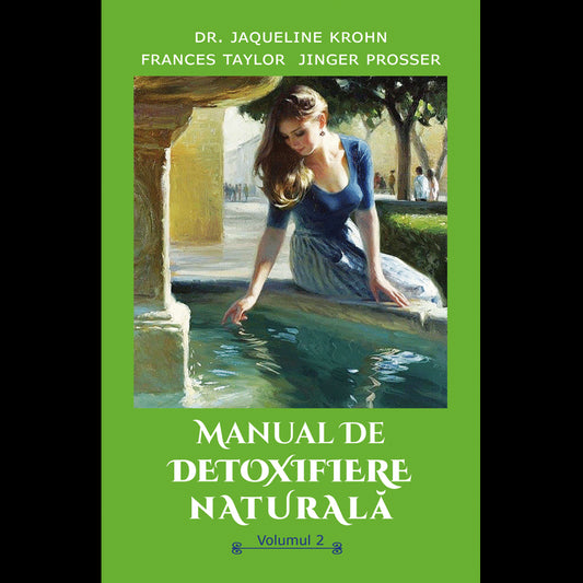 Manual de detoxifiere naturala, volumul 2, de Dr. Jacqueline Krohn, Frances Taylor, Jinger Prosser