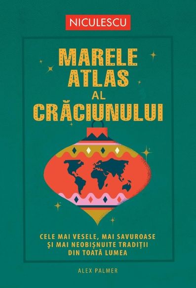 MARELE ATLAS AL CRACIUNULUI. Cele mai vesele, mai savuroase si mai neobisnuite traditii de Craciun din toata lumea, de Alex Palmer - Publisol.ro