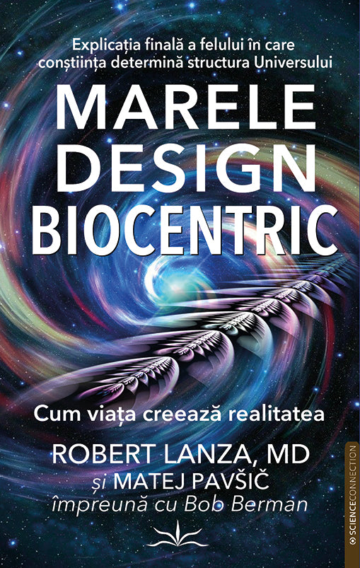 Marele Design Biocentric. Cum viata creeaza realitatea, de Robert Lanza, MD si Matej Pavsic